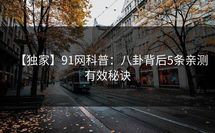 【独家】91网科普：八卦背后5条亲测有效秘诀