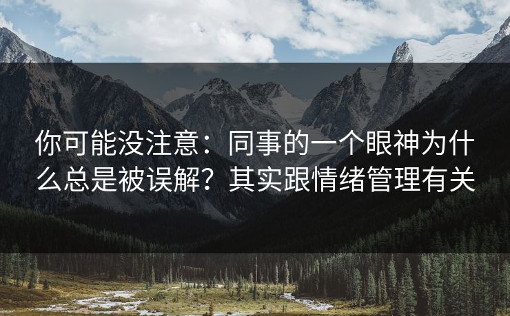 你可能没注意:同事的一个眼神为什么总是被误解?其实跟情绪管理有关 你可能没注意:同事的一个眼神为什么总是被误解?其实跟情绪管理有关